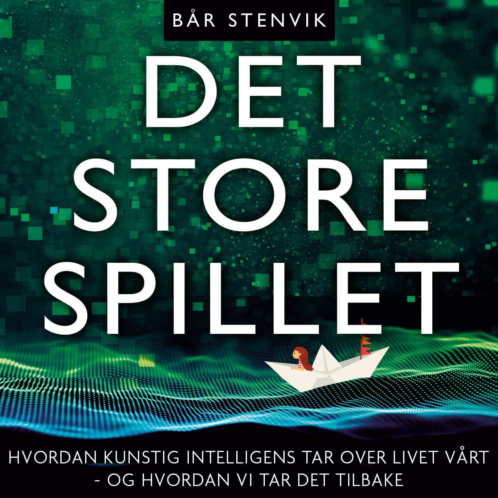 Omslag Det store spillet - Hvordan kunstig intelligens tar over livet vårt - og hvordan vi tar det tilbake av Bår Stenvik (Lydbok)