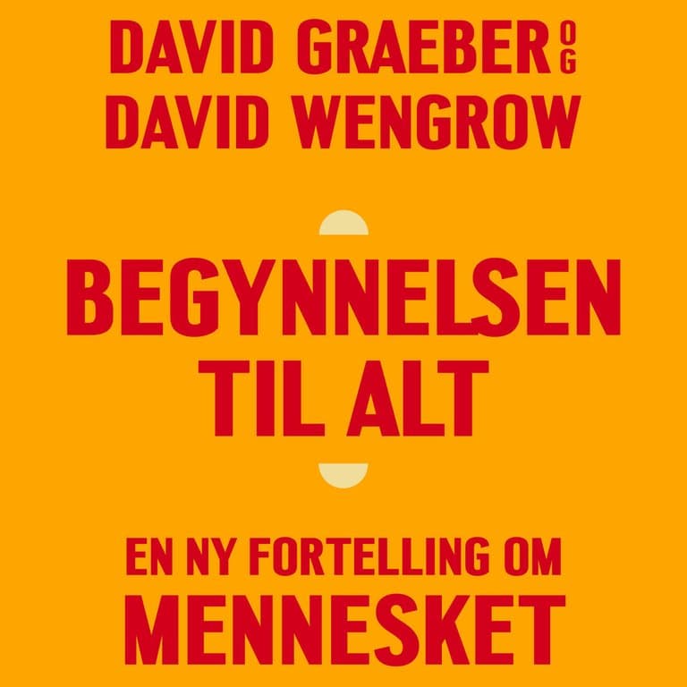 Omslag Begynnelsen til alt - En ny fortelling om mennesket av David Graeber og David Wengrow (Lydbok)