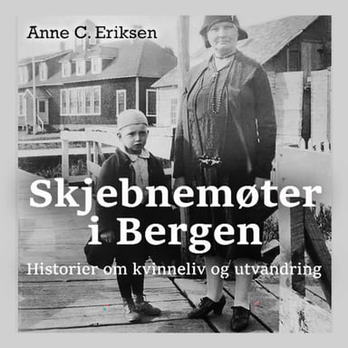 Omslag av "Skjebnemøter i Bergen - historier om kvinneliv og utvandring"