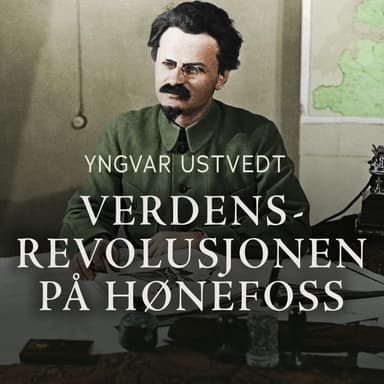 Verdensrevolusjonen på Hønefoss - En beretning om Leo Trotskijs opphold i Norge