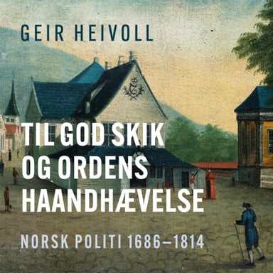 Omslag av "Til god Skik og Ordens haandhævelse - Norsk politi 1686–1814"