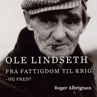 Ole Lindseth - Fra fattigdom til krig - og fred?