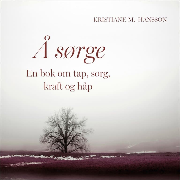 Omslag Å sørge - En bok om tap, sorg, kraft og håp av Kristiane M. Hansson (Lydbok)