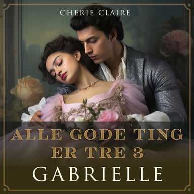 Omslag av "Alle gode ting er tre - Gabrielle"
