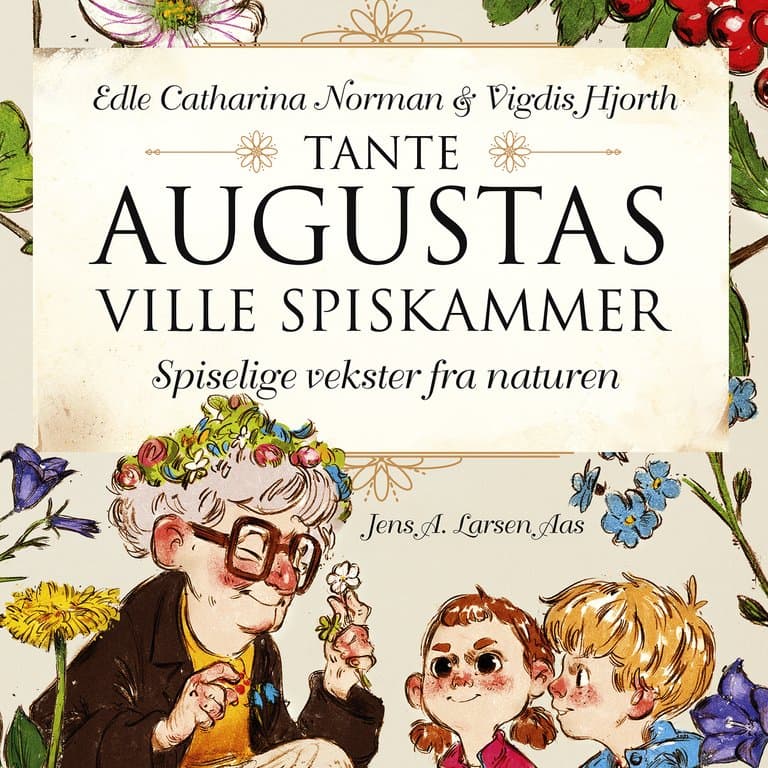 Omslag Tante Augustas ville spiskammer - Spiselige vekster fra naturen av Edle Catharina Norman og Vigdis Hjorth (Lydbok)