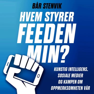 Omslag av "Hvem styrer feeden min? - Kunstig intelligens, sosiale medier og kampen om oppmerksomheten vår"