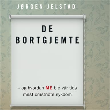 De bortgjemte - og hvordan ME ble vår tids mest omstridte sykdom