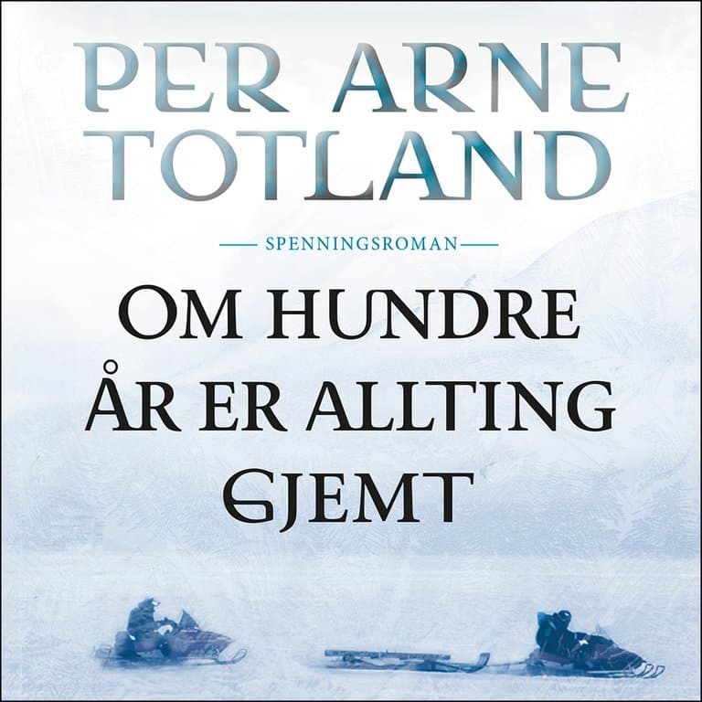 Omslag Om hundre år er allting gjemt av Per Arne Totland (Lydbok)