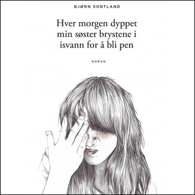 Omslag av "Hver morgen dyppet min søster brystene i isvann for å bli pen"