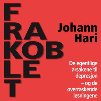Frakoblet - De egentlige årsakene til depresjon og de overraskende løsningene