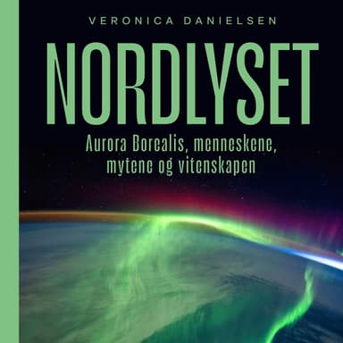 Nordlyset - Aurora borealis, menneskene, mytene og vitenskapen