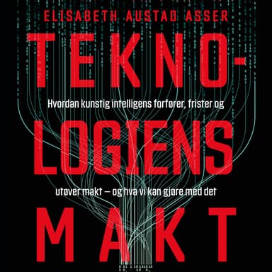 Teknologiens makt - Hvordan kunstig intelligens forfører, frister og utøver makt – og hva vi kan gjøre med det