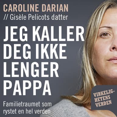 Jeg kaller deg ikke lenger pappa - Familietraumet som rystet en hel verden
