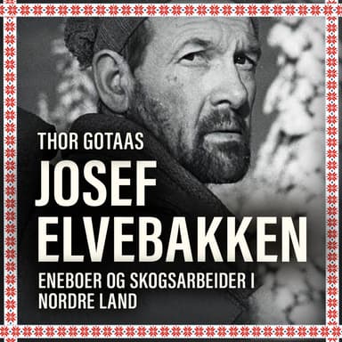Josef Elvebakken - Eneboer og skogsarbeider i Nordre Land