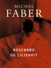 Rosenrød og liljehvit av Michel Faber (Innbundet)