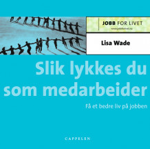 Slik lykkes du som medarbeider av Lisa Wade (Heftet)