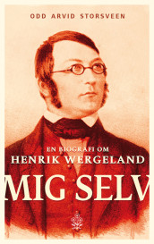 Mig Selv. En biografi om Henrik Wergeland av Odd Arvid Storsveen (Innbundet)
