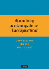 Gjennomføring av utdanningsreformer i kunnskapssamfunnet av Erling Lars Dale, Nils Gilje og Sølvi Lillejord (Heftet)