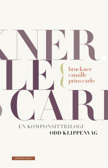 Bruckner, Camille, Prins Carlo - Tre komponister, tre romaner av Odd Klippenvåg (Heftet)