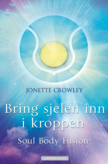 Bring sjelen inn i kroppen med Soul body fusion av Jonette Crowley (Ebok)