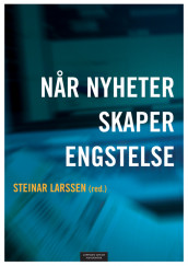 Når nyheter skaper engstelse av Frank H. Aarebrot, Trond Idås, Gunilla Jarlbro, Bjarne Kristiansen, Steinar Larssen, Nils Petter Mørk, Morten Rostrup og Einar Øverenget (Heftet)