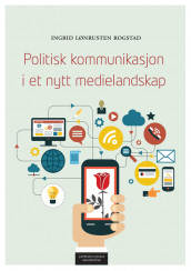 Politisk kommunikasjon i et nytt medielandskap av Ingrid Lønrusten Rogstad (Heftet)