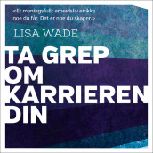 Ta grep om karrieren din av Lisa Wade (Nedlastbar lydbok)