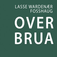 Over brua av Lasse Wardenær Fosshaug (Nedlastbar lydbok)