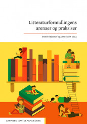 Litteraturformidlingens arenaer og praksiser av Anne Skaret og Kristin Ørjasæter (Heftet)