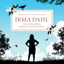 Irma Dahl, den dedikerte begravelsesagenten av Kristine Storli Henningsen (Nedlastbar lydbok)