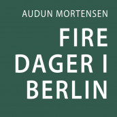 Fire dager i Berlin av Audun Mortensen (Nedlastbar lydbok)