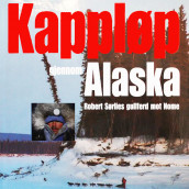 Kappløp gjennom Alaska - Robert Sørlies gullferd mot Nome av Lars Monsen og Nina Skramstad (Nedlastbar lydbok)