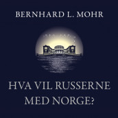 Hva vil russerne med Norge? av Bernhard L. Mohr (Nedlastbar lydbok)