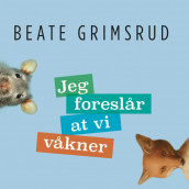 Jeg foreslår at vi våkner av Beate Grimsrud (Nedlastbar lydbok)