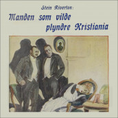 Mannen som ville plyndre Kristiania av Stein Riverton (Nedlastbar lydbok)