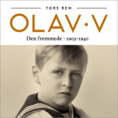 Olav V - Den fremmede. 1903-1940 av Tore Rem (Nedlastbar lydbok)
