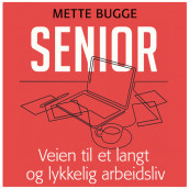 Senior - Veien til et langt og lykkelig arbeidsliv av Mette Bugge (Nedlastbar lydbok)
