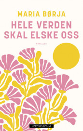 Hele verden skal elske oss av Maria Børja (Ebok)