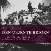 Den ukjente krigen - Til minne om norske soldater i Stillehavet av Arvid Møller (Nedlastbar lydbok)