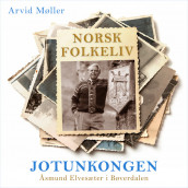 Jotunkongen - Åsmund Elvesæter i Bøverdalen av Arvid Møller (Nedlastbar lydbok)