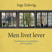 Men livet lever - Om aldringens forunderligheter, vemod og gleder av Inge Eidsvåg (Nedlastbar lydbok)