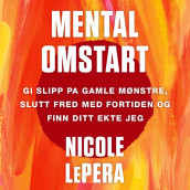 Mental omstart - gi slipp på gamle mønstre, slutt fred med fortiden og finn ditt ekte jeg av Nicole LePera (Nedlastbar lydbok)