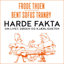 Harde fakta - om livet, døden og kjærligheten av Frode Thuen og Bent Sofus Tranøy (Nedlastbar lydbok)