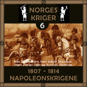 Norges kriger 6 - 1807 til 1814 av Max Hermansen, Hans Petter Oset, Kristian Skancke og Karl Jakob Skarstein (Nedlastbar lydbok)
