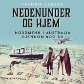 Nedenunder og hjem - Nordmenn i Australia gjennom 400 år av Fredrik Larsen (Nedlastbar lydbok)