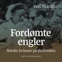 Fordømte engler - norske kvinner på Østfronten av Egil Ulateig (Nedlastbar lydbok)