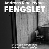 Fengslet - En personlig beretning om fortvilelse og håp av Andreas Ribe-Nyhus (Nedlastbar lydbok)