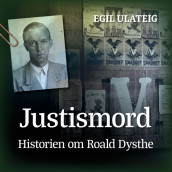 Justismord - historien om Roald Dysthe av Egil Ulateig (Nedlastbar lydbok)