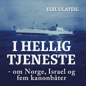 I hellig tjeneste - om Norge, Israel og fem kanonbåter av Egil Ulateig (Nedlastbar lydbok)