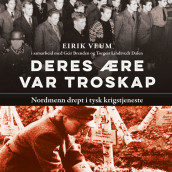 Deres ære var troskap - nordmenn drept i tysk krigstjeneste av Geir Brenden, Torgeir Lindtvedt Dalen og Eirik Veum (Nedlastbar lydbok)